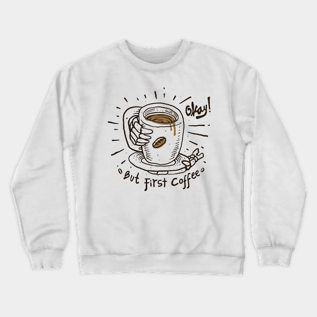 Okay! But First Coffee Crewneck Sweatshirt by quilimo